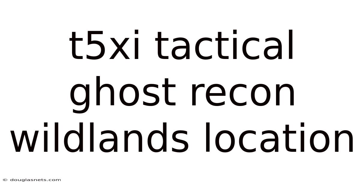 T5xi Tactical Ghost Recon Wildlands Location