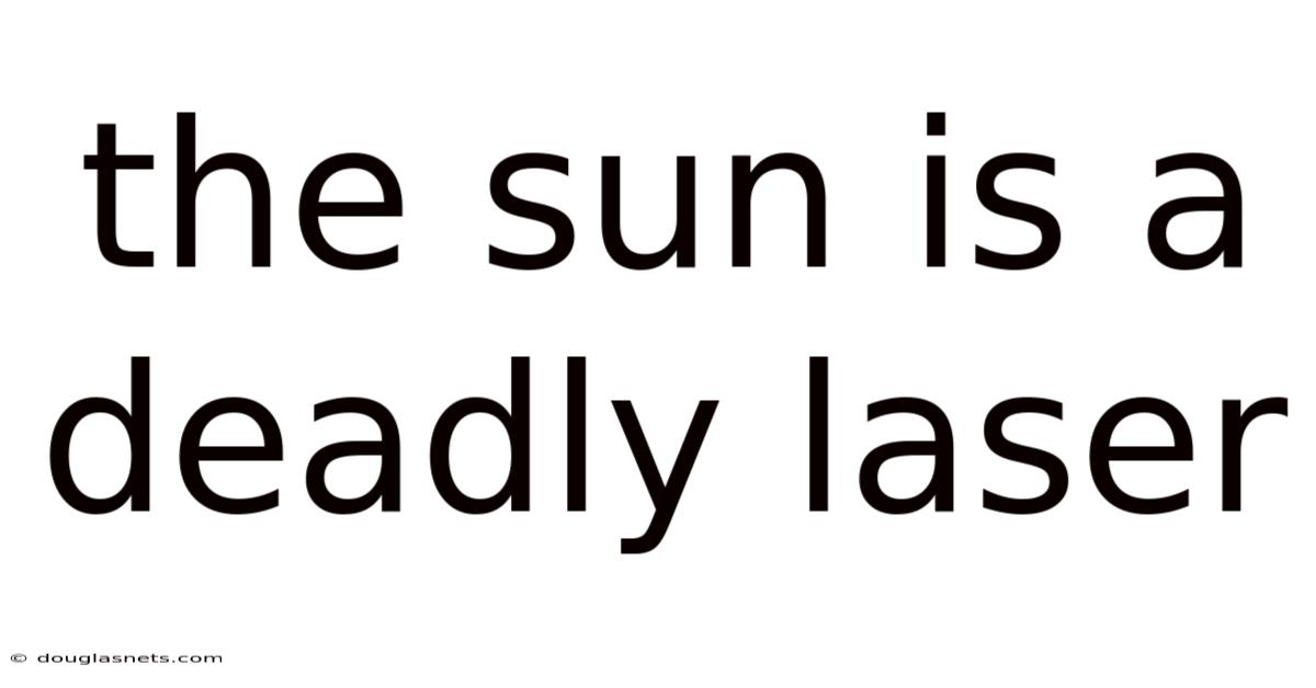 The Sun Is A Deadly Laser