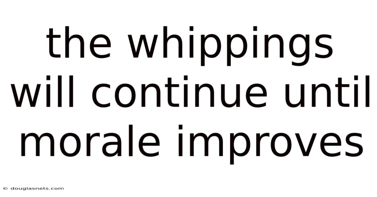 The Whippings Will Continue Until Morale Improves