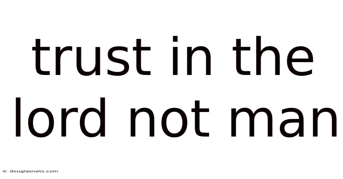 Trust In The Lord Not Man