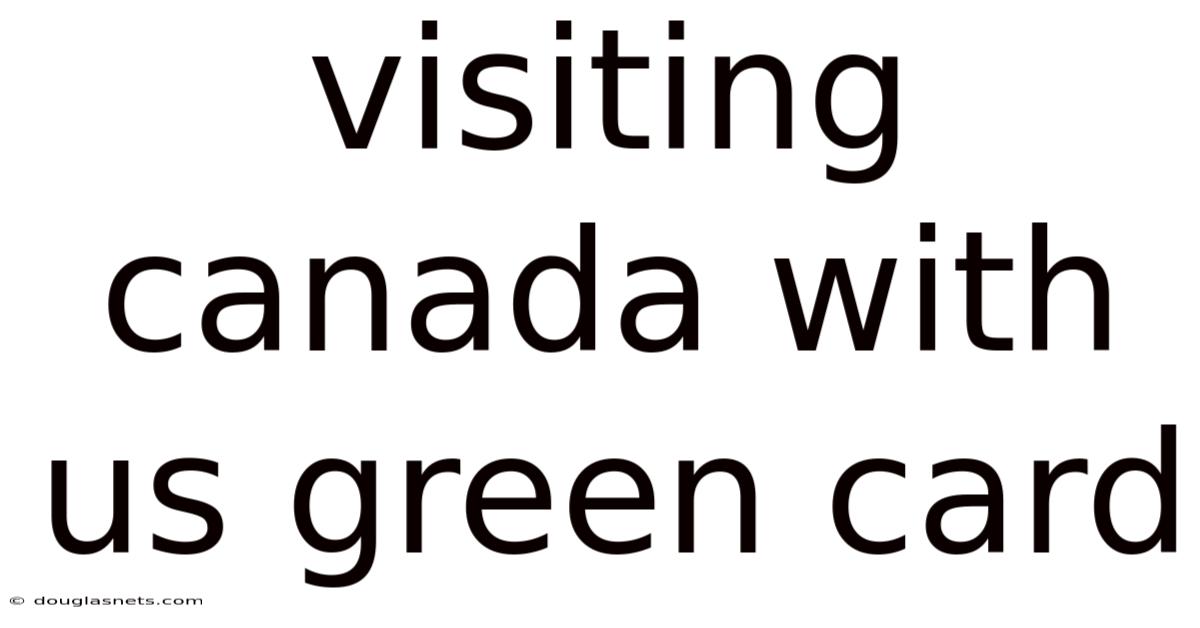 Visiting Canada With Us Green Card