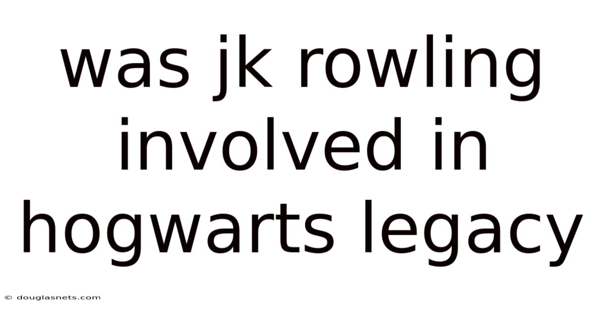 Was Jk Rowling Involved In Hogwarts Legacy