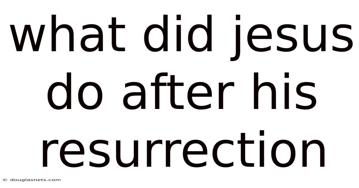 What Did Jesus Do After His Resurrection