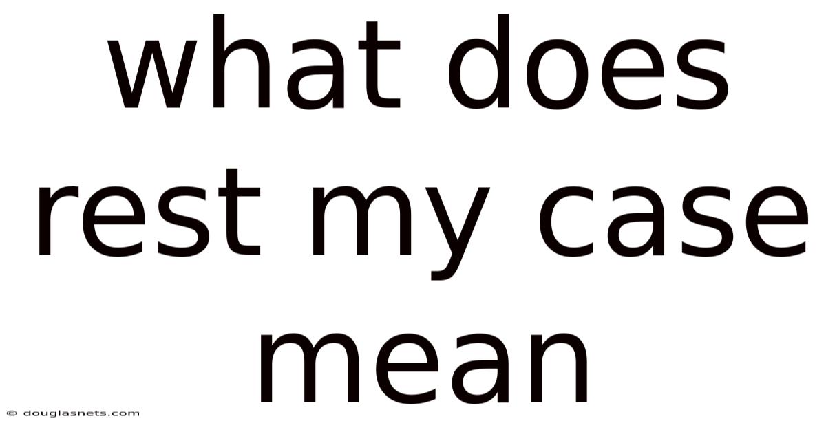 What Does Rest My Case Mean