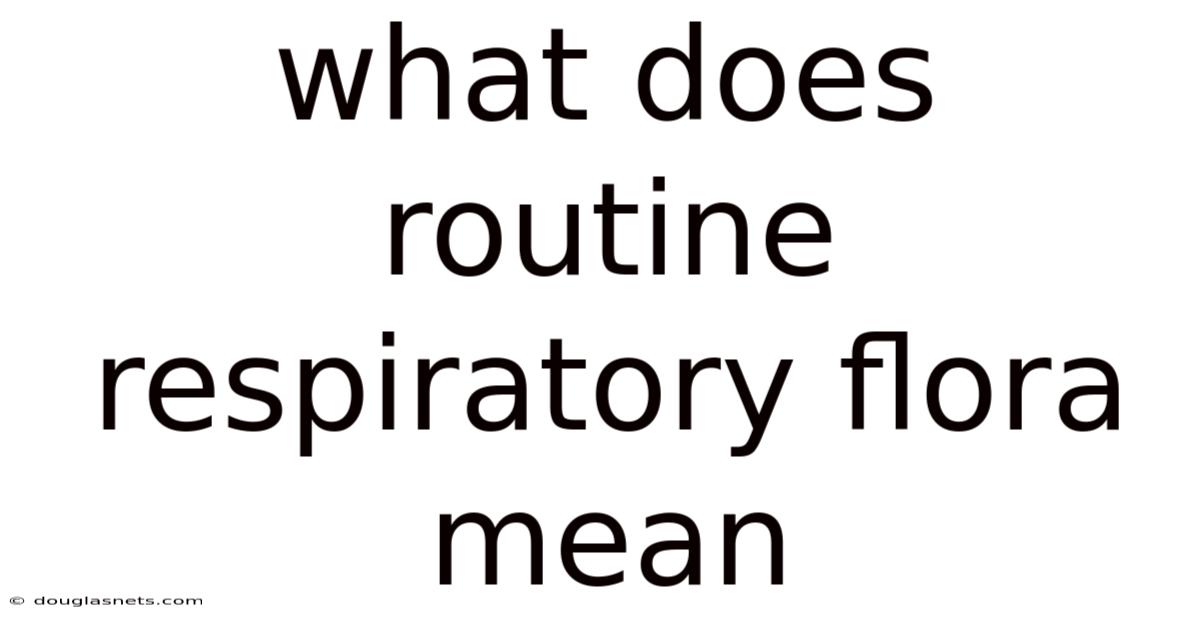 What Does Routine Respiratory Flora Mean