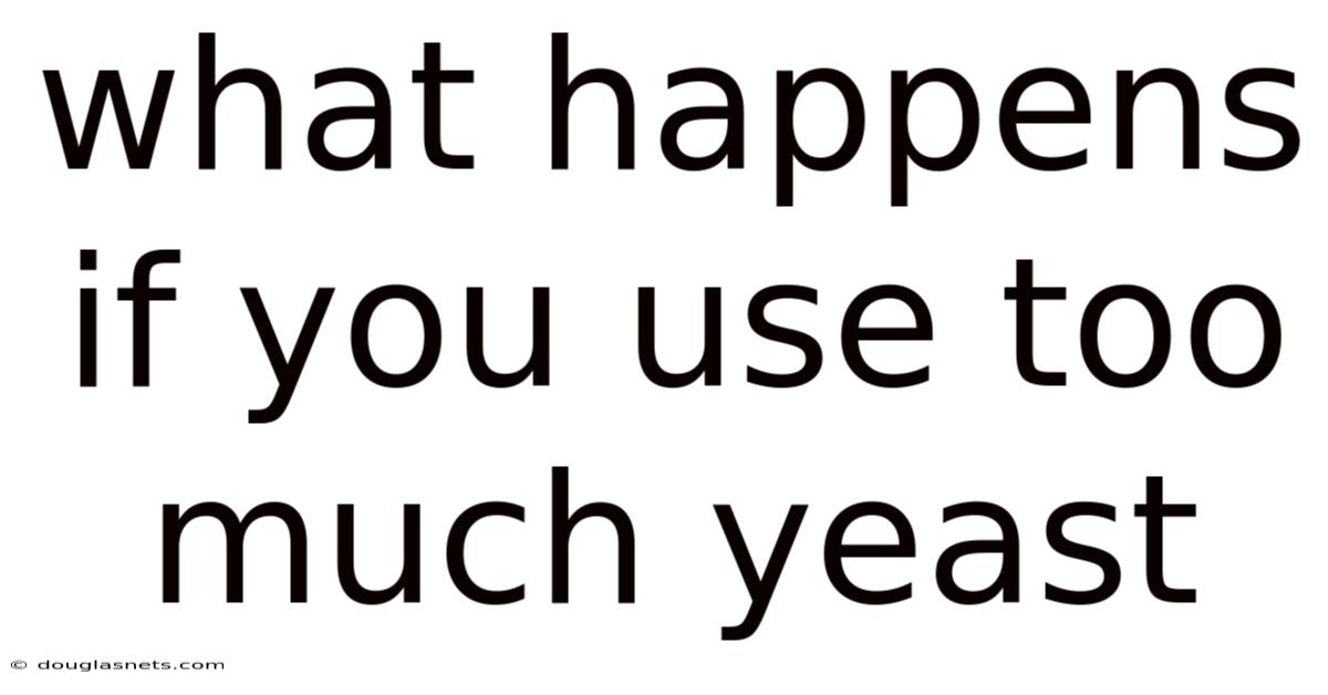 What Happens If You Use Too Much Yeast