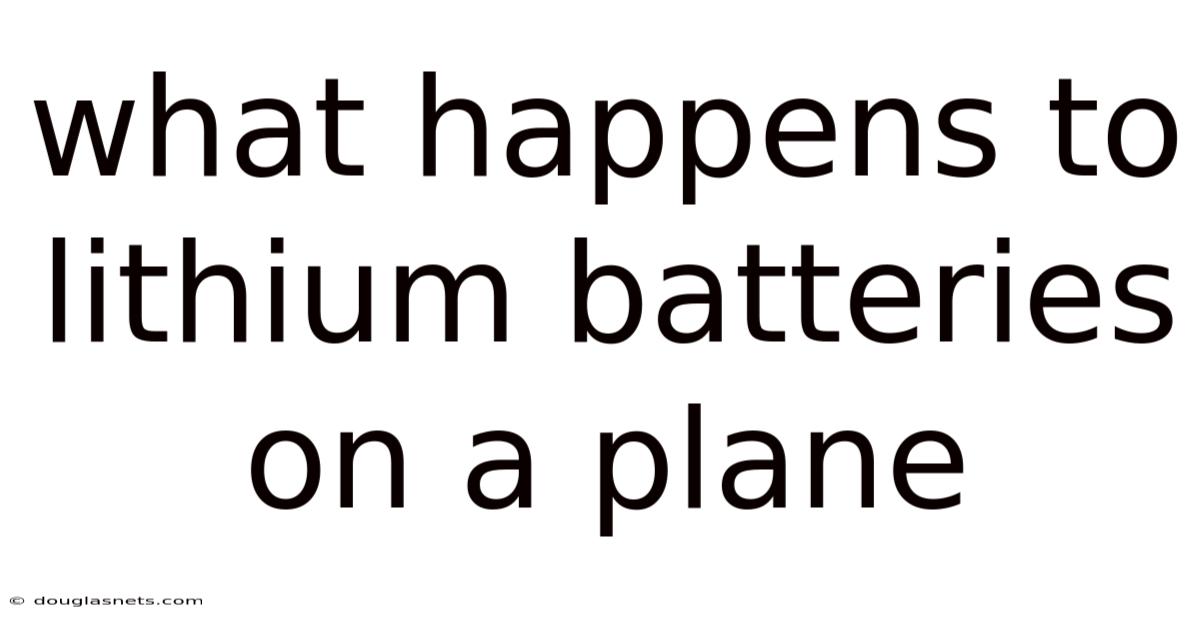 What Happens To Lithium Batteries On A Plane