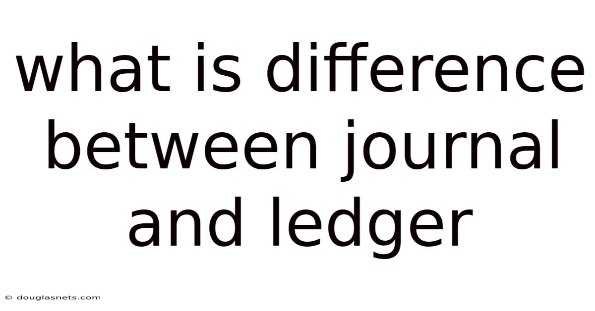 What Is Difference Between Journal And Ledger