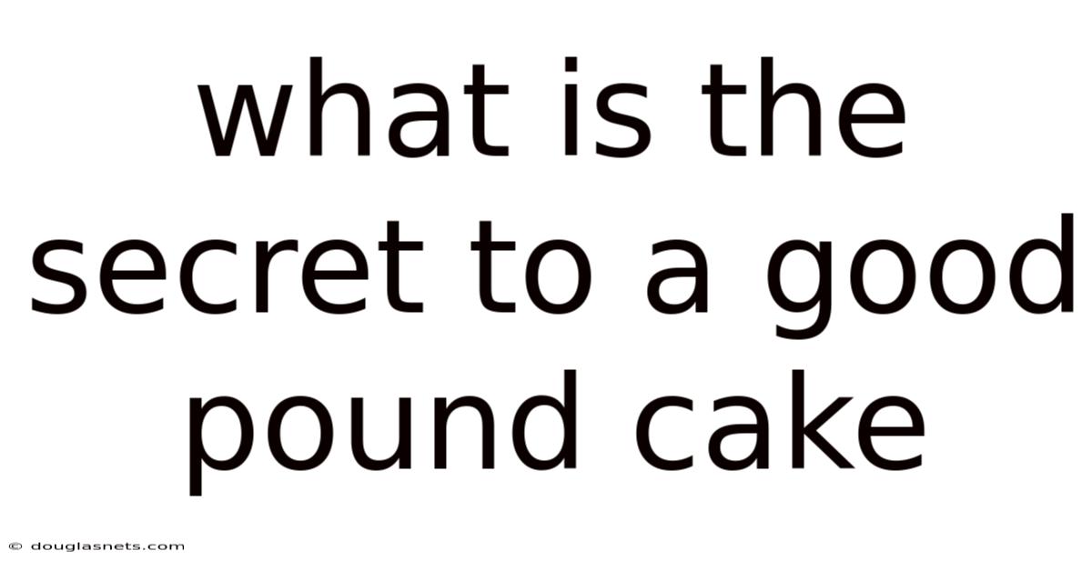 What Is The Secret To A Good Pound Cake