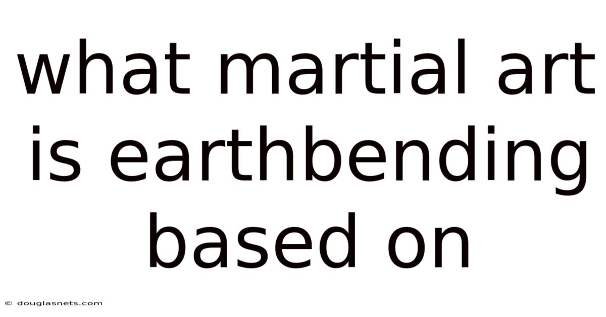 What Martial Art Is Earthbending Based On