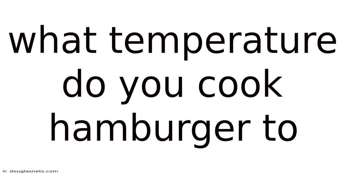 What Temperature Do You Cook Hamburger To
