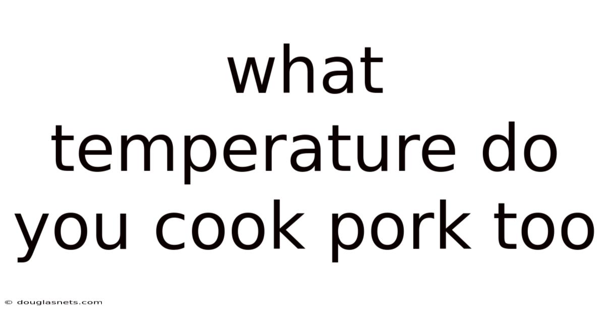 What Temperature Do You Cook Pork Too