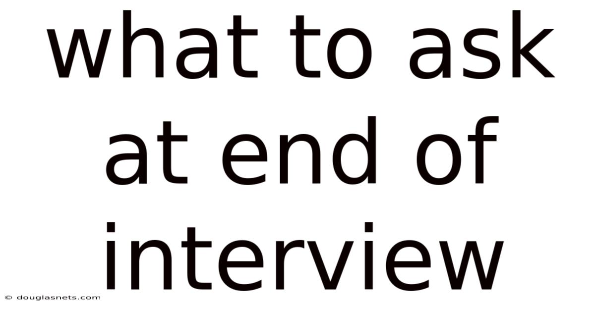 What To Ask At End Of Interview