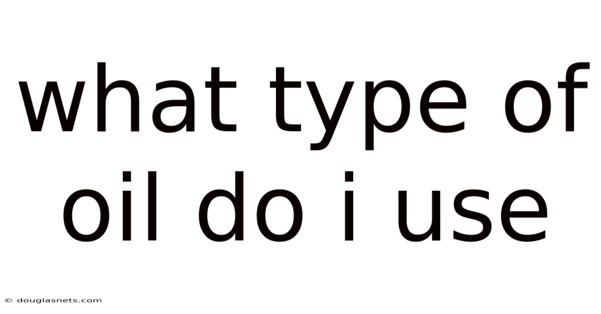 What Type Of Oil Do I Use