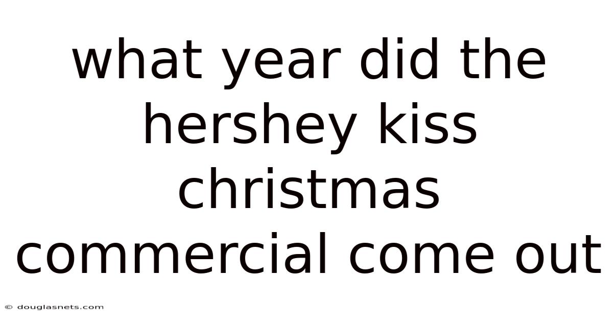 What Year Did The Hershey Kiss Christmas Commercial Come Out