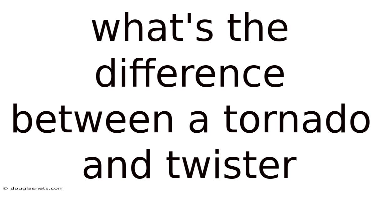 What's The Difference Between A Tornado And Twister