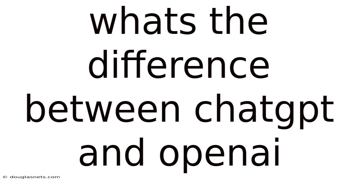 Whats The Difference Between Chatgpt And Openai