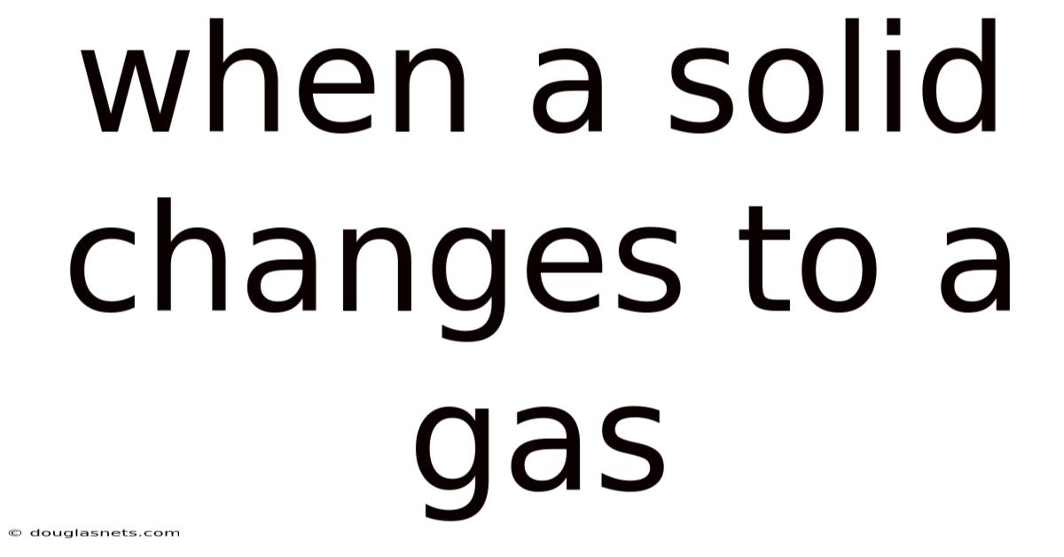 When A Solid Changes To A Gas
