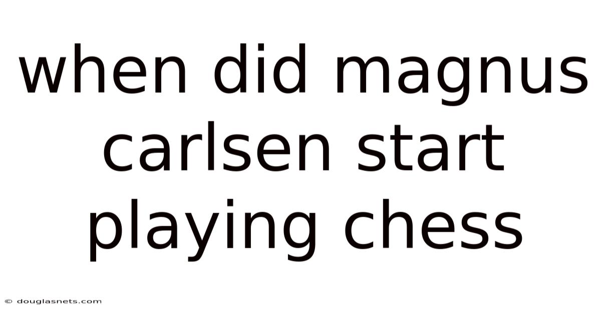 When Did Magnus Carlsen Start Playing Chess
