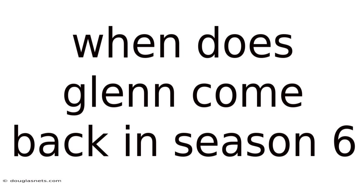 When Does Glenn Come Back In Season 6