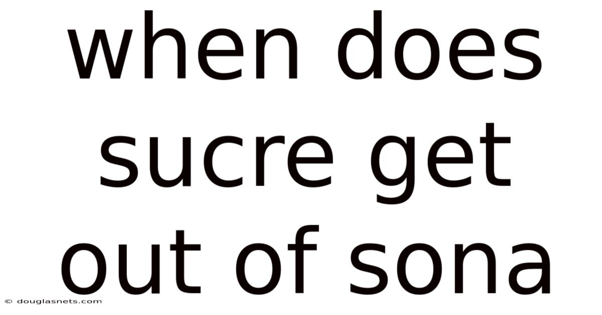 When Does Sucre Get Out Of Sona