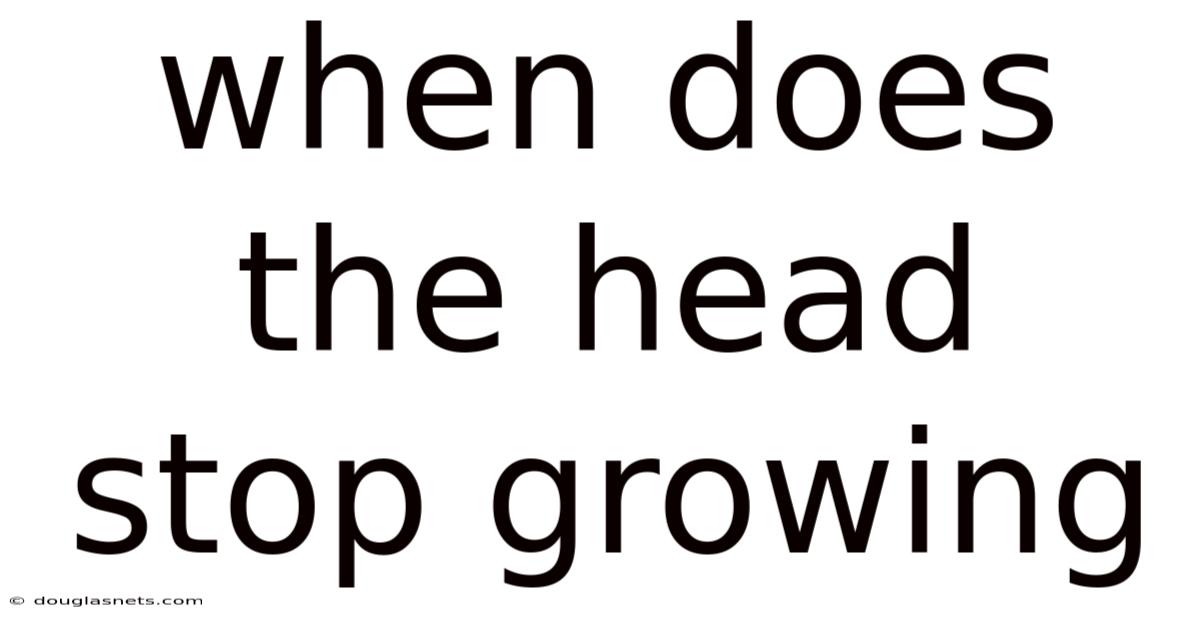When Does The Head Stop Growing