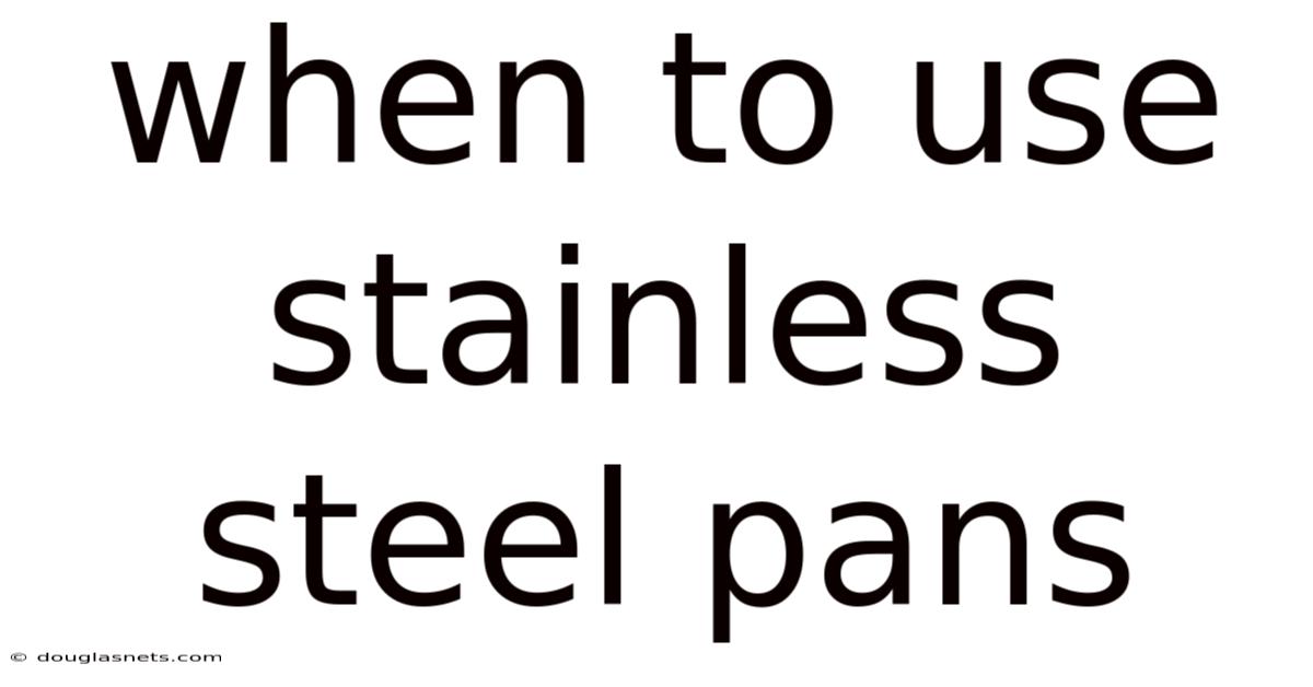 When To Use Stainless Steel Pans