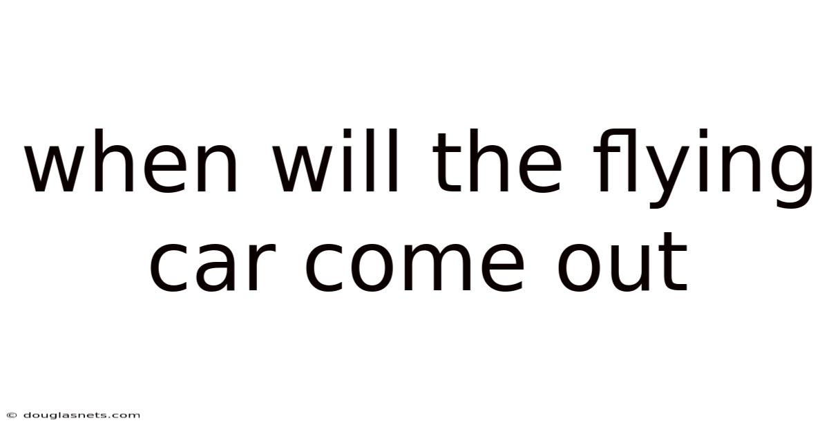 When Will The Flying Car Come Out