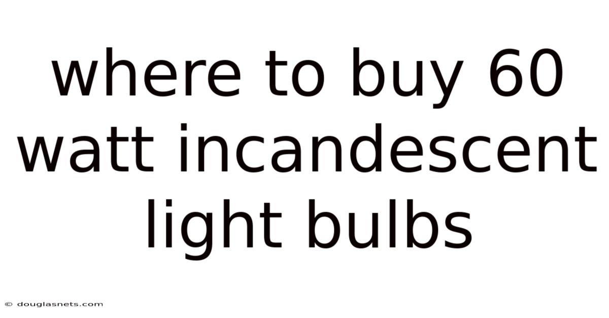 Where To Buy 60 Watt Incandescent Light Bulbs
