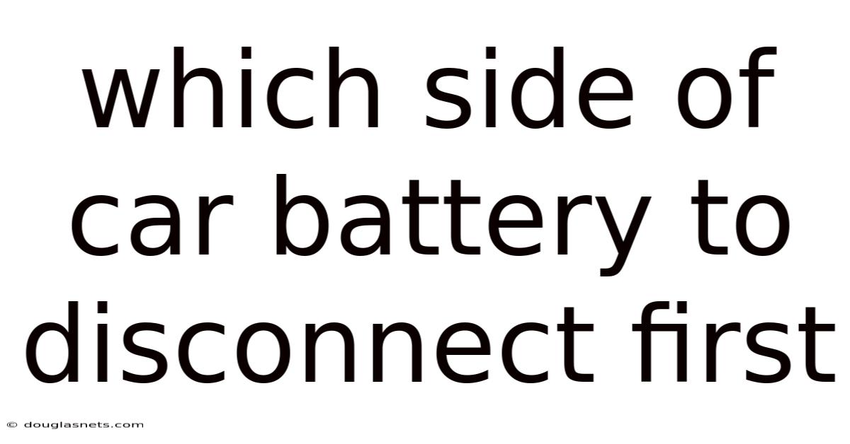 Which Side Of Car Battery To Disconnect First