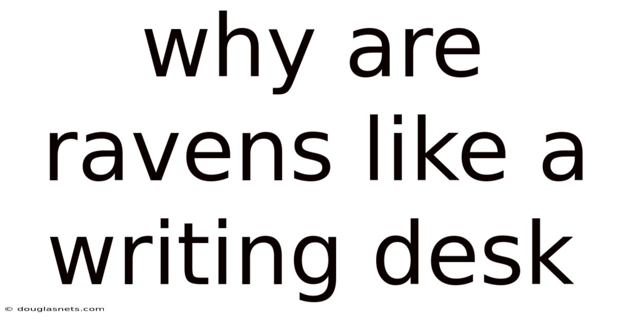 Why Are Ravens Like A Writing Desk