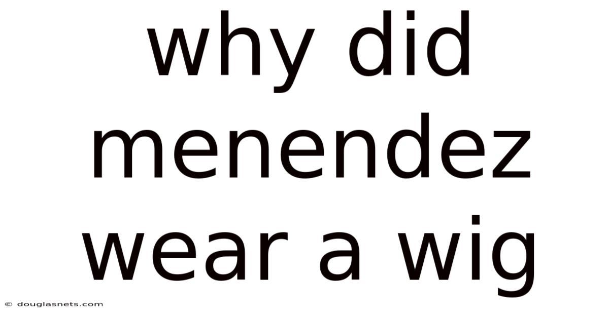 Why Did Menendez Wear A Wig