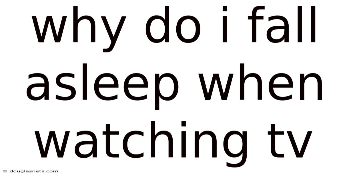 Why Do I Fall Asleep When Watching Tv