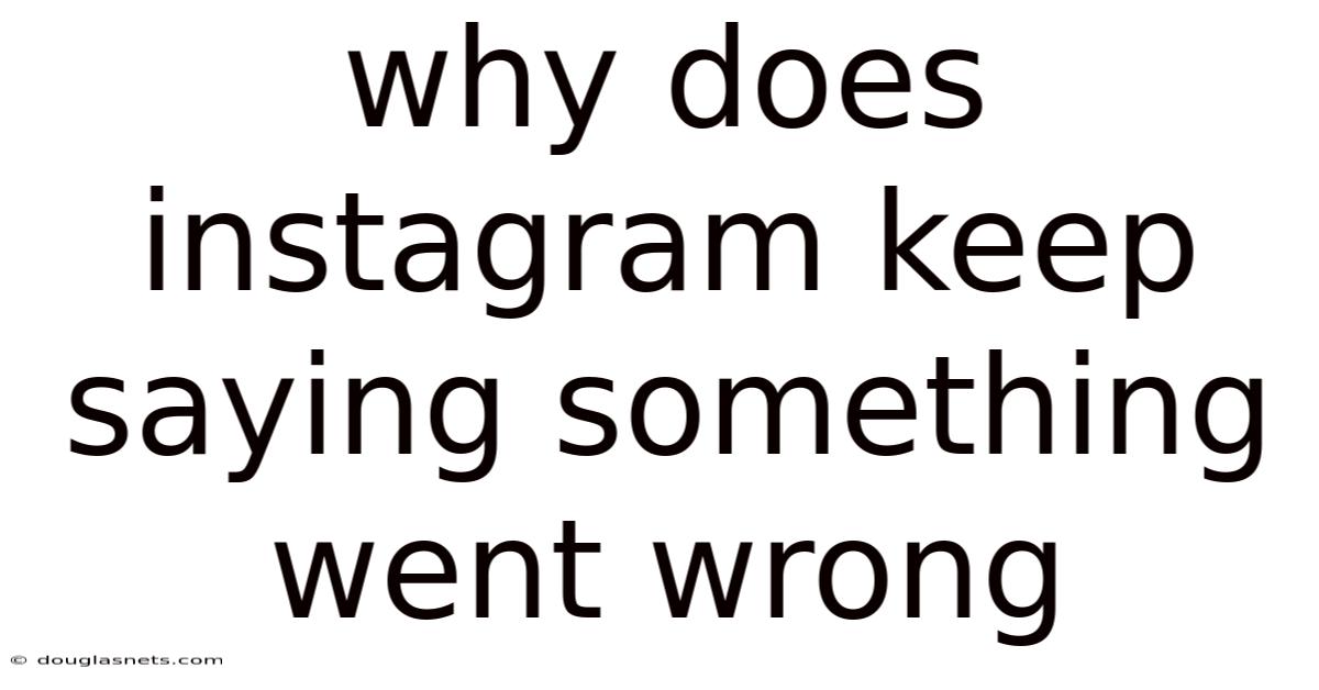 Why Does Instagram Keep Saying Something Went Wrong