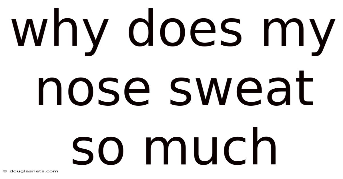 Why Does My Nose Sweat So Much