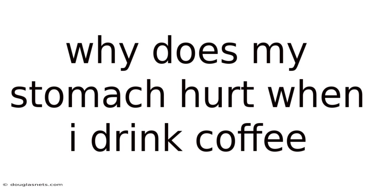 Why Does My Stomach Hurt When I Drink Coffee