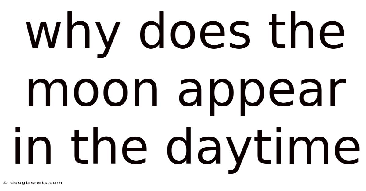 Why Does The Moon Appear In The Daytime