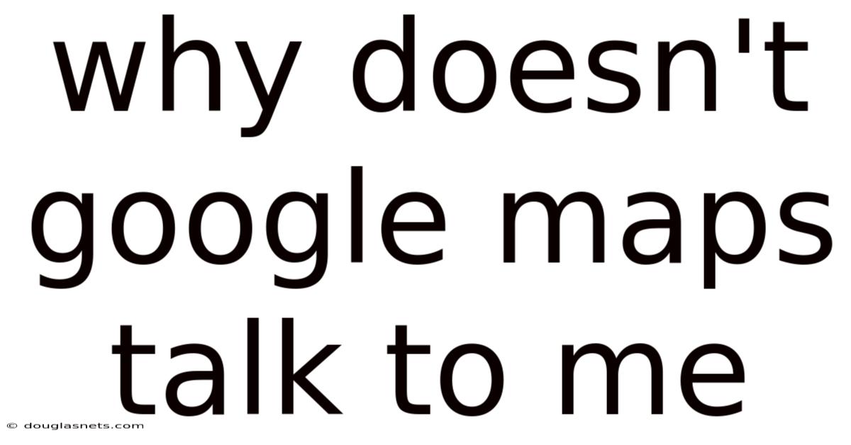 Why Doesn't Google Maps Talk To Me