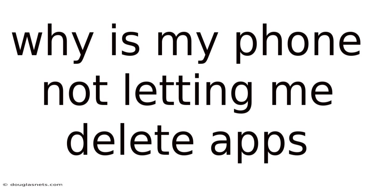 Why Is My Phone Not Letting Me Delete Apps