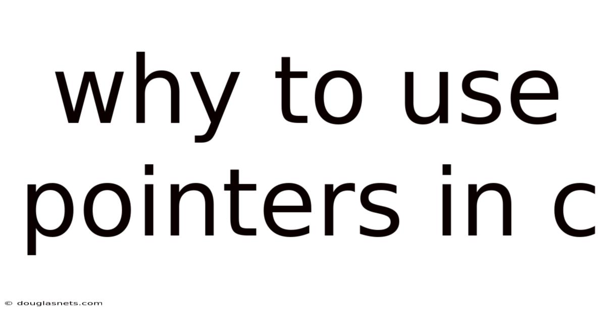 Why To Use Pointers In C