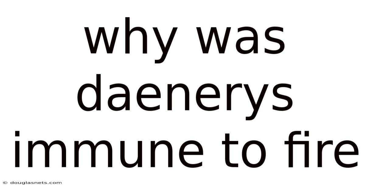 Why Was Daenerys Immune To Fire