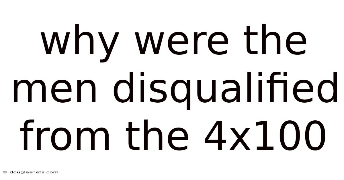 Why Were The Men Disqualified From The 4x100