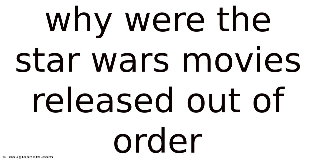 Why Were The Star Wars Movies Released Out Of Order