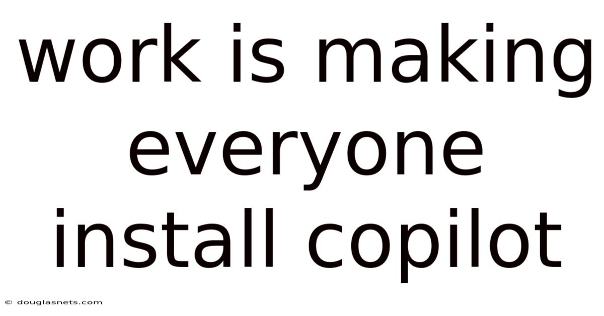 Work Is Making Everyone Install Copilot