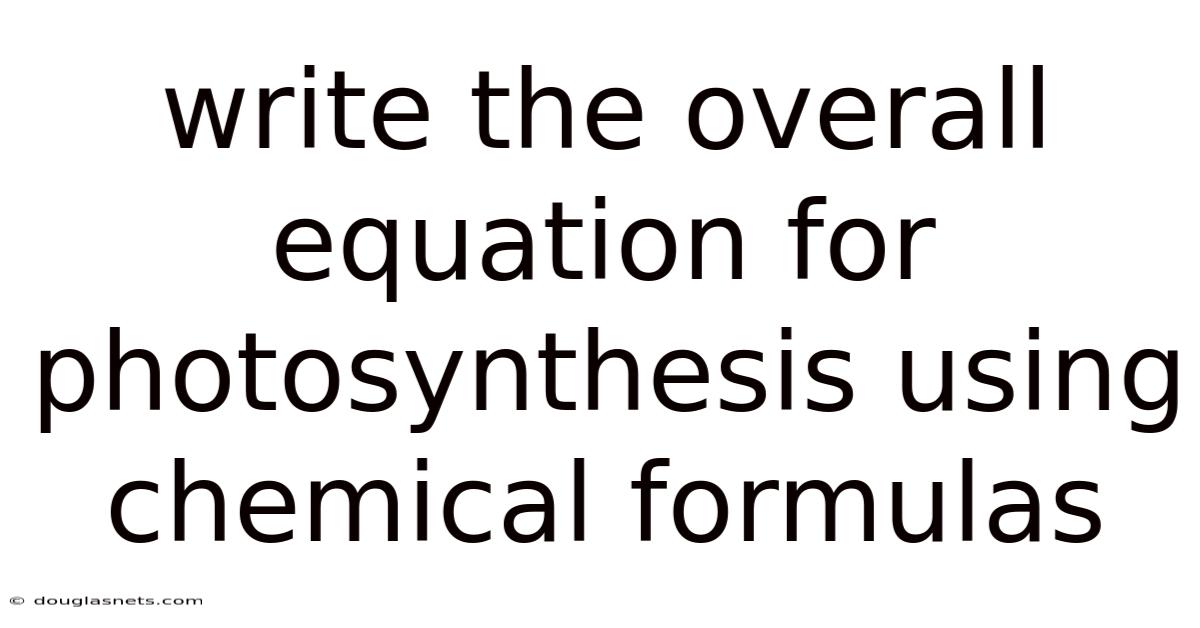 Write The Overall Equation For Photosynthesis Using Chemical Formulas