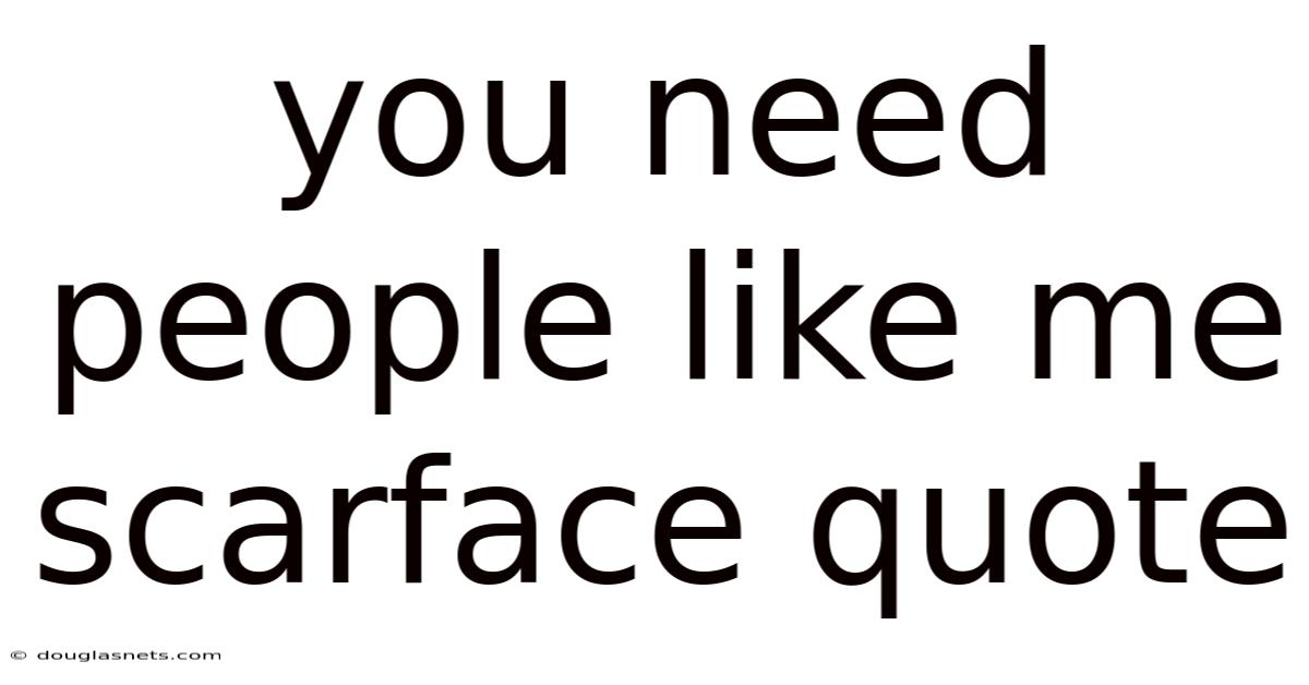 You Need People Like Me Scarface Quote
